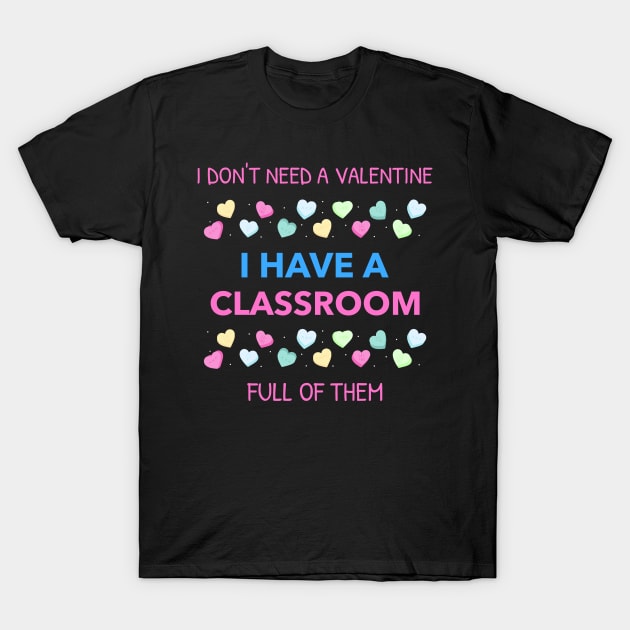 Don't Need A Valentine I Have A Classroom Full Of Them T-Shirt by Hunter_c4 "Click here to uncover more designs"